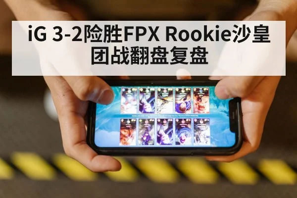 iG 3-2险胜FPX Rookie沙皇团战翻盘复盘