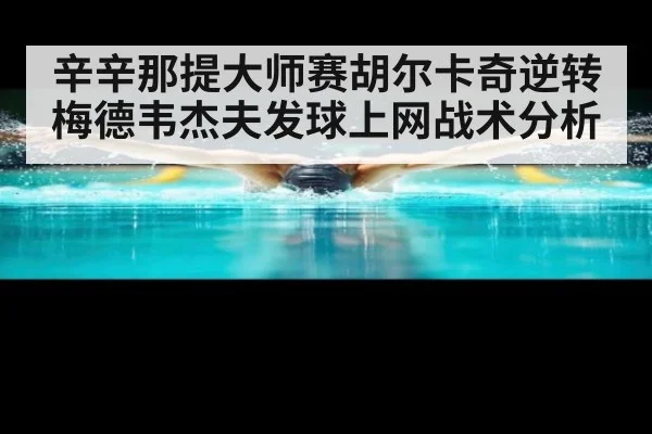辛辛那提大师赛胡尔卡奇逆转梅德韦杰夫发球上网战术分析